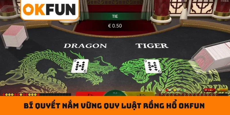 Bí quyết nắm vững quy luật Rồng Hổ OKFUN