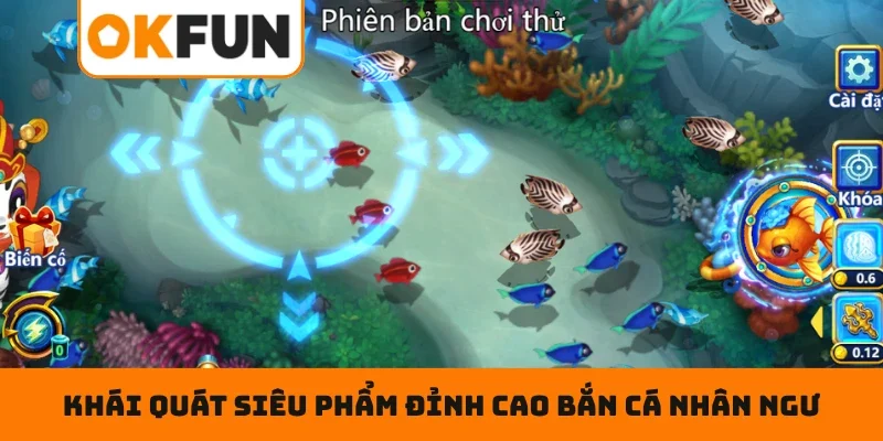 Khái quát siêu phẩm đỉnh cao bắn cá nhân ngư
